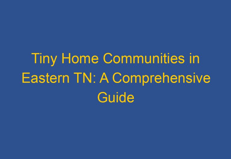 Tiny Home Communities in Eastern TN: A Comprehensive Guide