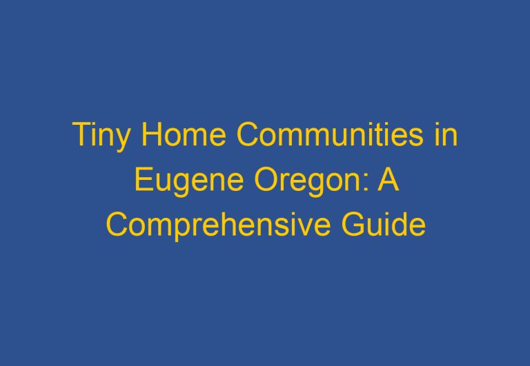 Tiny Home Communities in Eugene Oregon: A Comprehensive Guide