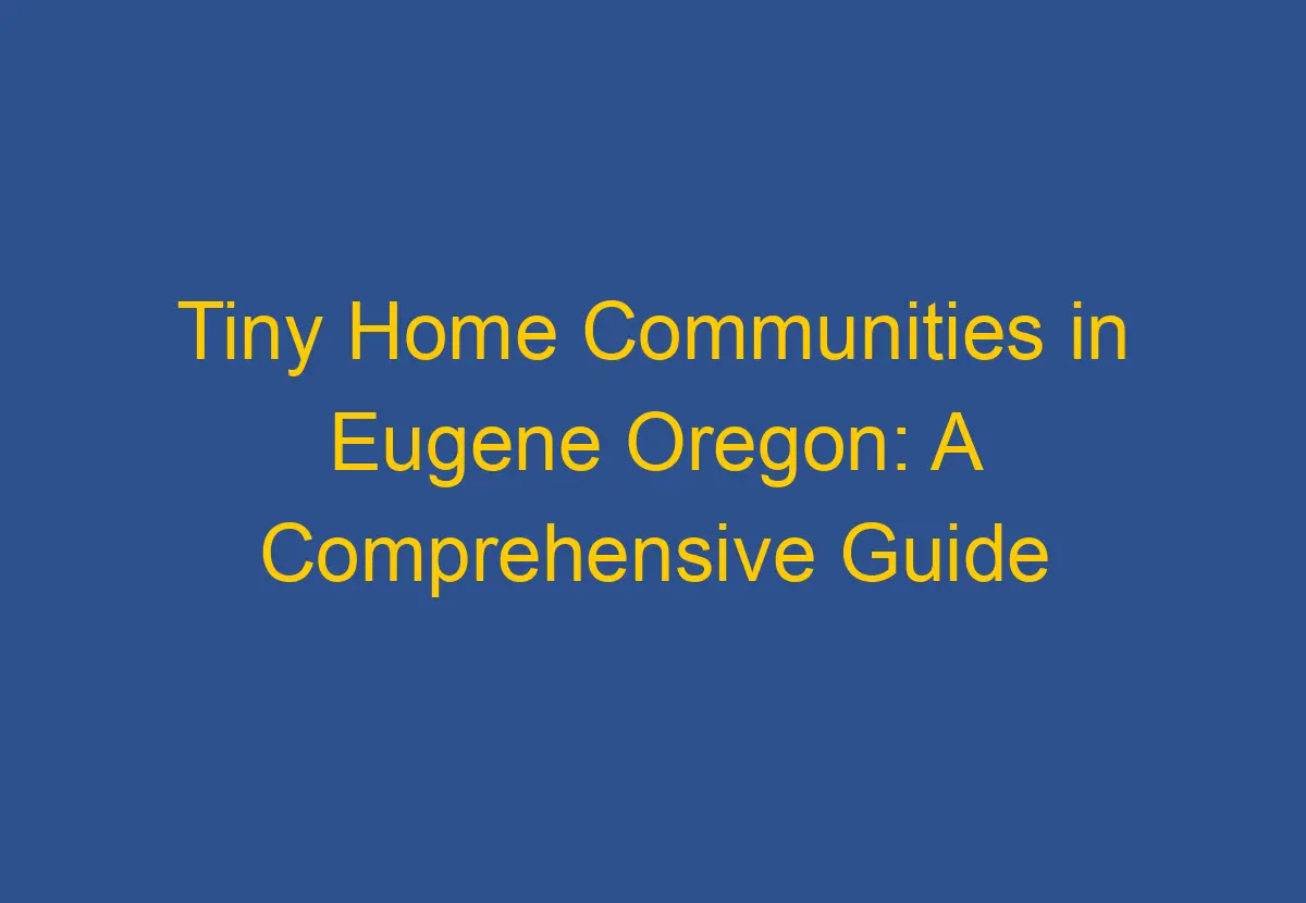 Tiny Home Communities in Eugene Oregon A Comprehensive Guide