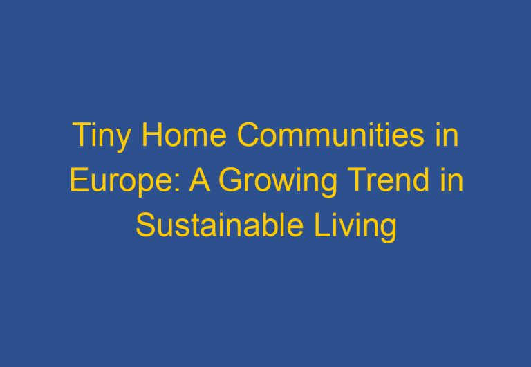 Tiny Home Communities in Europe: A Growing Trend in Sustainable Living