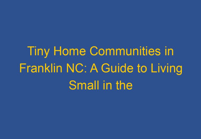 Tiny Home Communities in Franklin NC: A Guide to Living Small in the Mountains