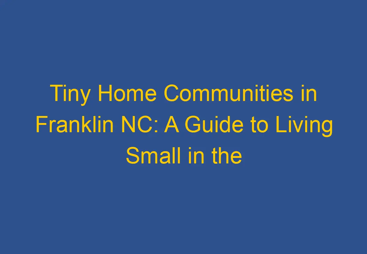 Tiny Home Communities in Franklin NC: A Guide to Living Small in the