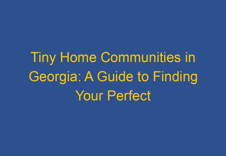 Tiny Home Communities in Georgia: A Guide to Finding Your Perfect Community