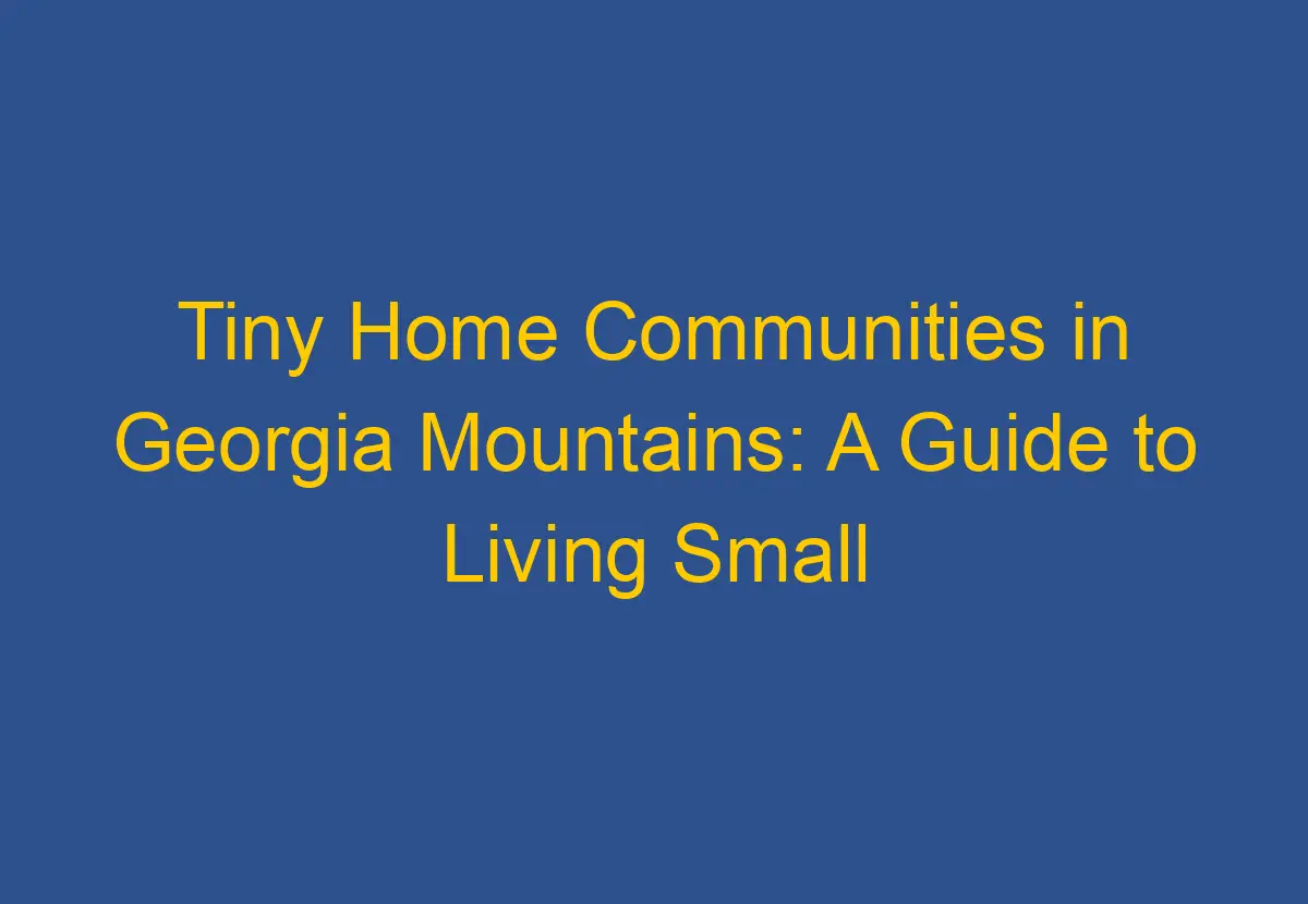 Tiny Home Communities in Mountains A Guide to Living Small in