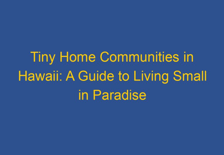 Tiny Home Communities in Hawaii: A Guide to Living Small in Paradise