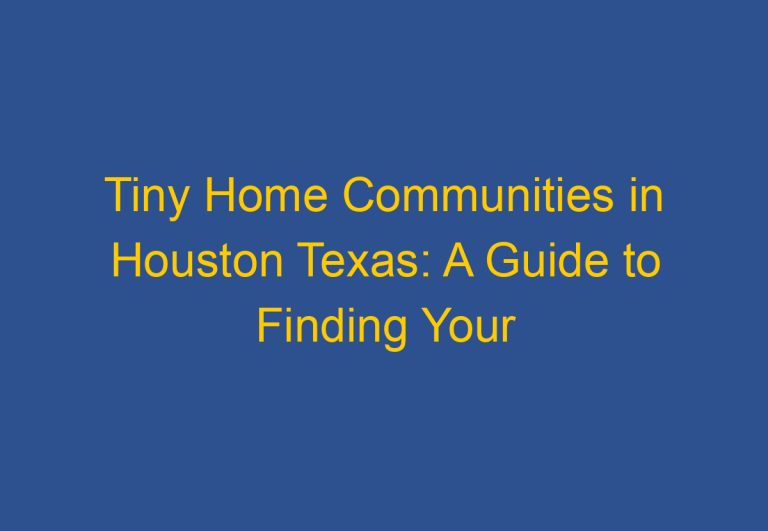 Tiny Home Communities in Houston Texas: A Guide to Finding Your Perfect Community