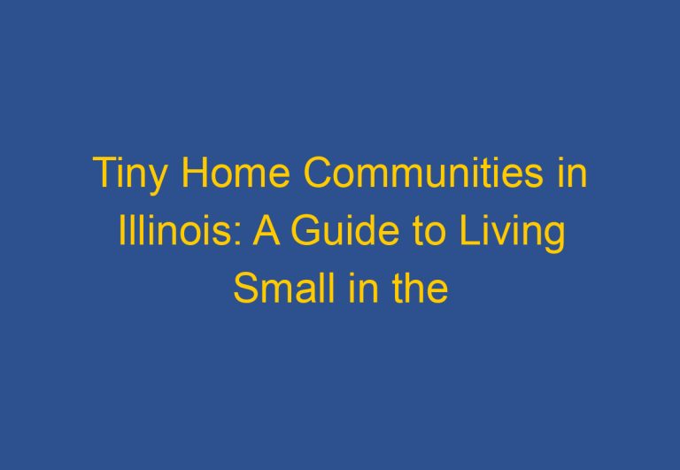 Tiny Home Communities in Illinois: A Guide to Living Small in the Prairie State