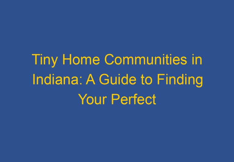 Tiny Home Communities in Indiana: A Guide to Finding Your Perfect Community