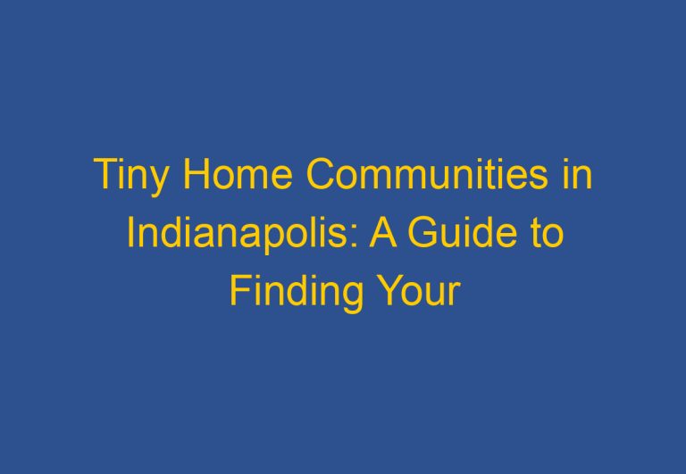 Tiny Home Communities in Indianapolis: A Guide to Finding Your Perfect Community