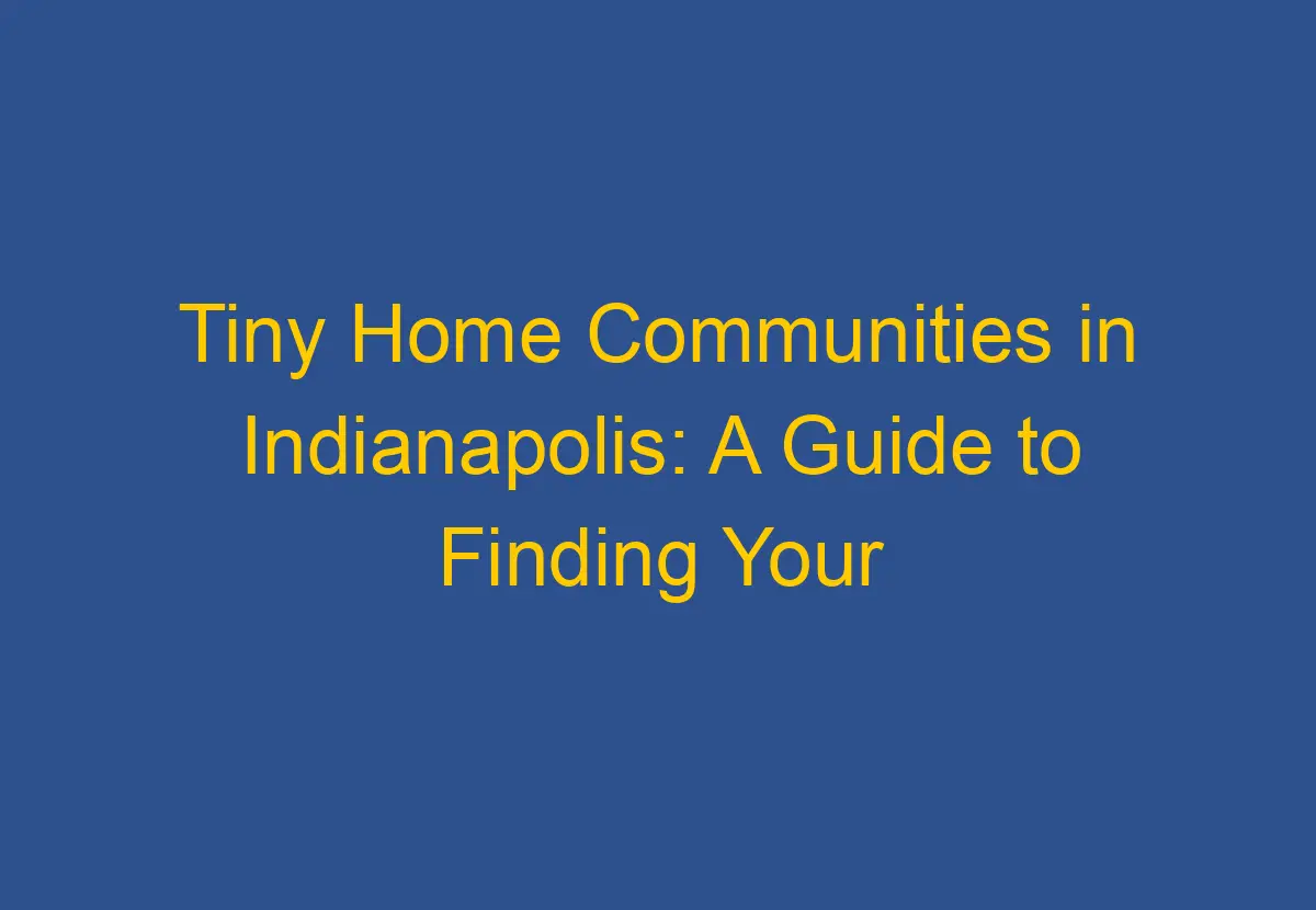 Tiny Home Communities in Indianapolis A Guide to Finding Your Perfect