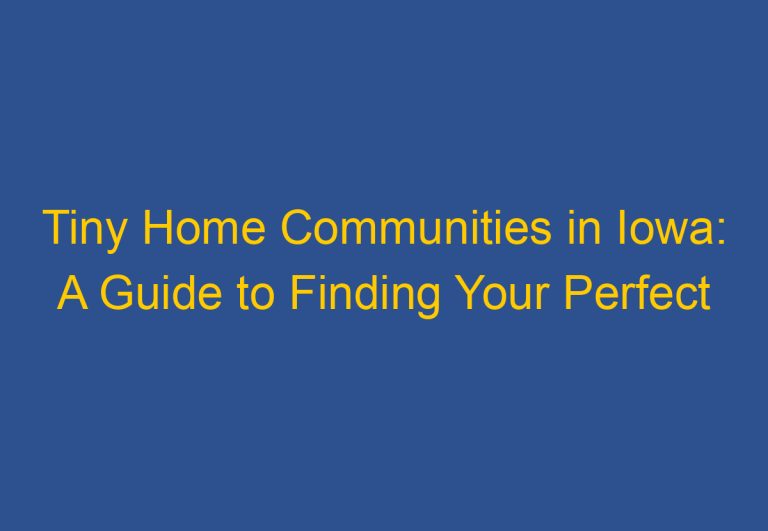 Tiny Home Communities in Iowa: A Guide to Finding Your Perfect Community