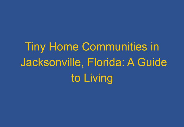 Tiny Home Communities in Jacksonville, Florida: A Guide to Living Small in the Sunshine State