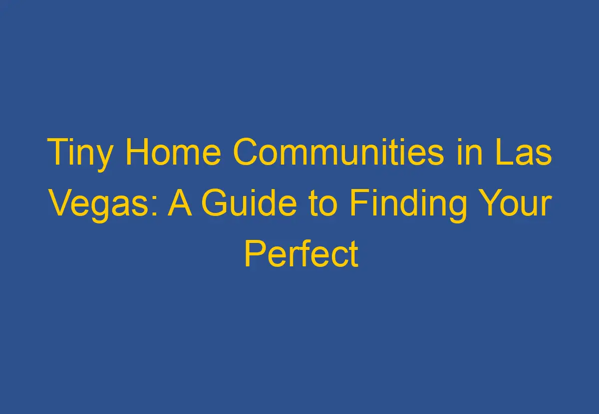 Tiny Home Communities in Las Vegas A Guide to Finding Your Perfect