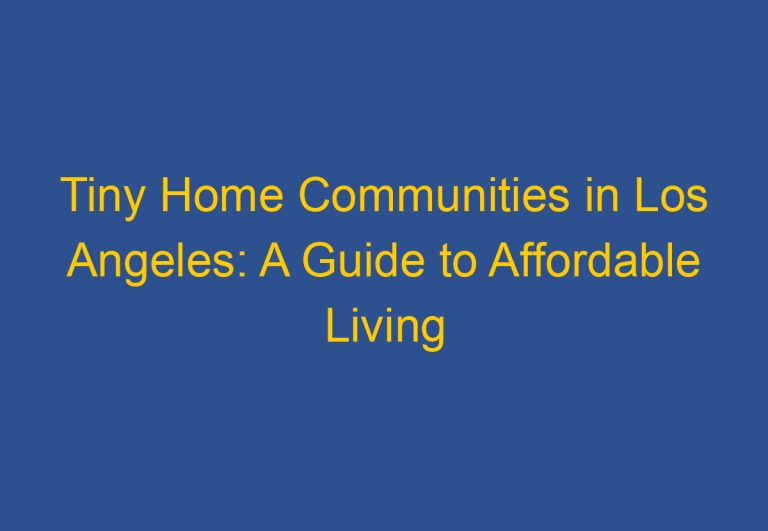 Tiny Home Communities in Los Angeles: A Guide to Affordable Living Options