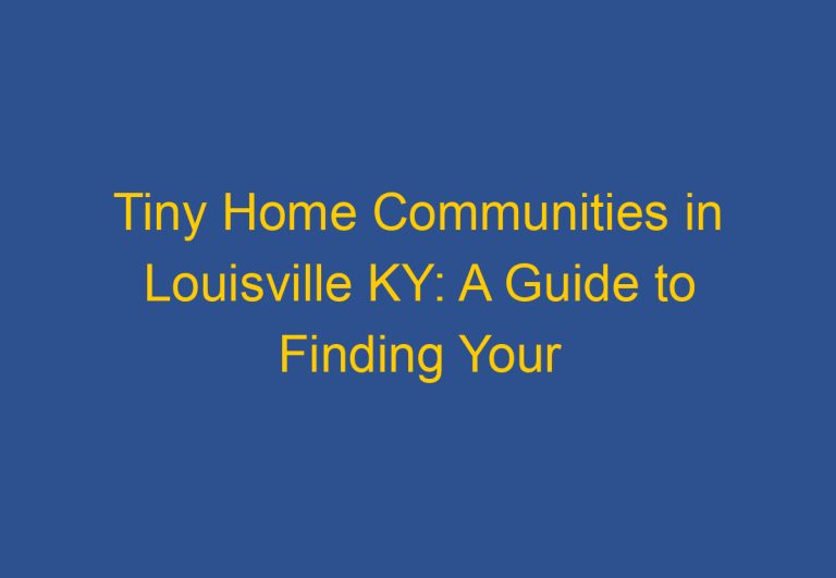 Tiny Home Communities in Louisville KY: A Guide to Finding Your Perfect Community