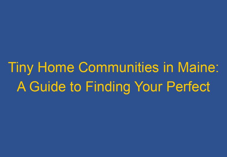 Tiny Home Communities in Maine: A Guide to Finding Your Perfect Community
