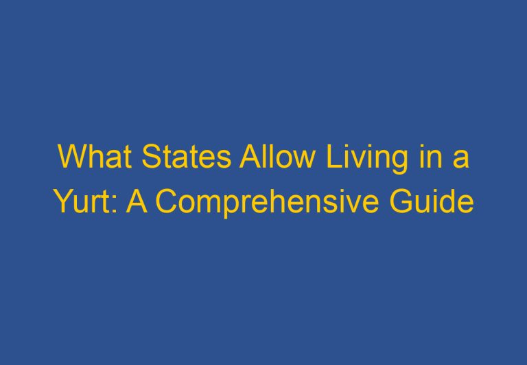 What States Allow Living in a Yurt: A Comprehensive Guide