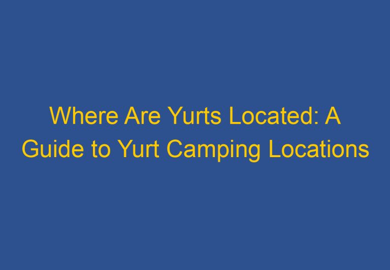 Where Are Yurts Located: A Guide to Yurt Camping Locations