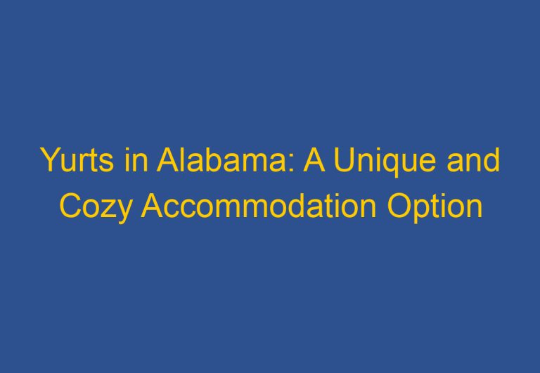 Yurts in Alabama: A Unique and Cozy Accommodation Option