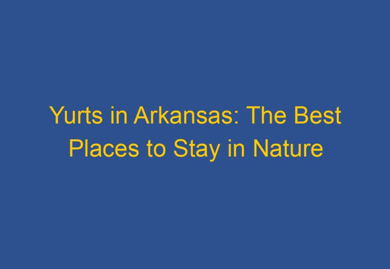 Yurts in Arkansas: The Best Places to Stay in Nature