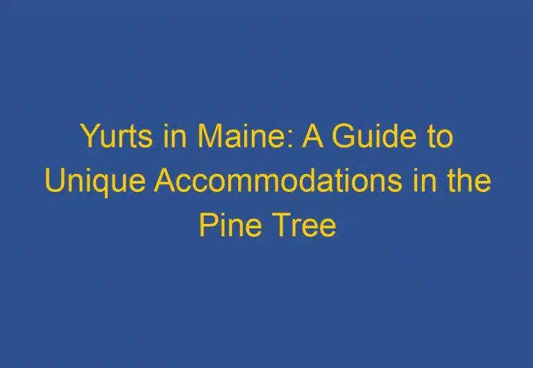 Yurts in Maine: A Guide to Unique Accommodations in the Pine Tree State