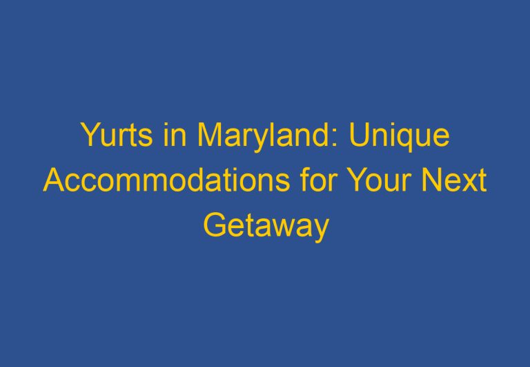 Yurts in Maryland: Unique Accommodations for Your Next Getaway