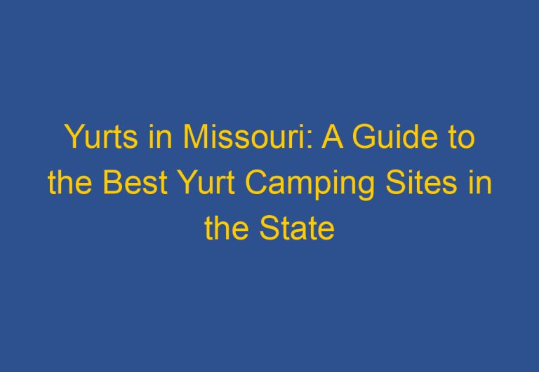 Yurts in Missouri: A Guide to the Best Yurt Camping Sites in the State