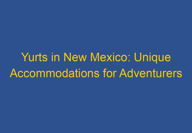 Yurts in New Mexico: Unique Accommodations for Adventurers