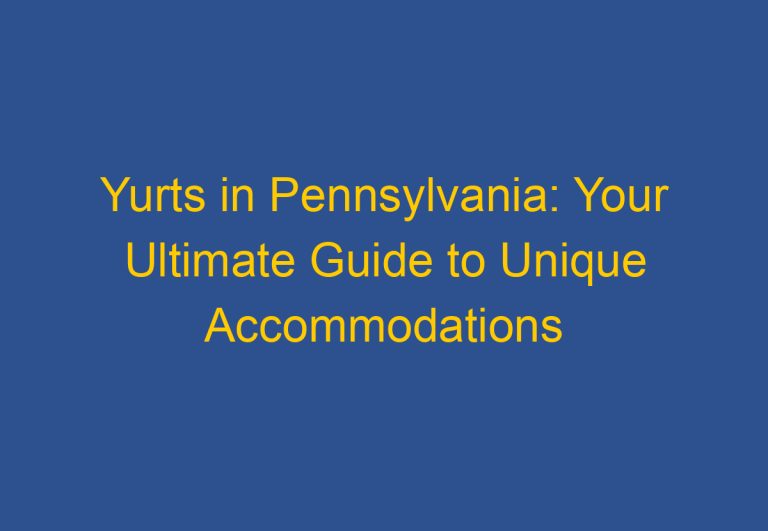 Yurts in Pennsylvania: Your Ultimate Guide to Unique Accommodations