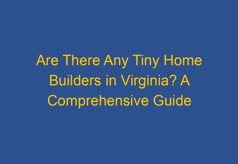Are There Any Tiny Home Builders in Virginia? A Comprehensive Guide