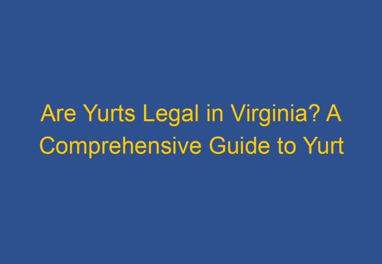 Are Yurts Legal in Virginia? A Comprehensive Guide to Yurt Regulations in the State