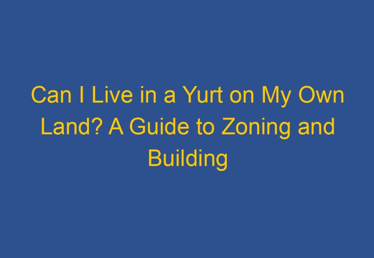 Can I Live in a Yurt on My Own Land? A Guide to Zoning and Building Codes