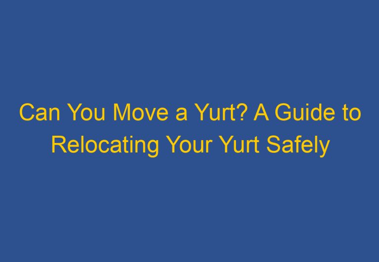 Can You Move a Yurt? A Guide to Relocating Your Yurt Safely