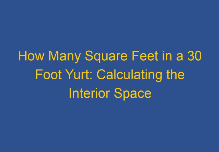 How Many Square Feet in a 30 Foot Yurt: Calculating the Interior Space