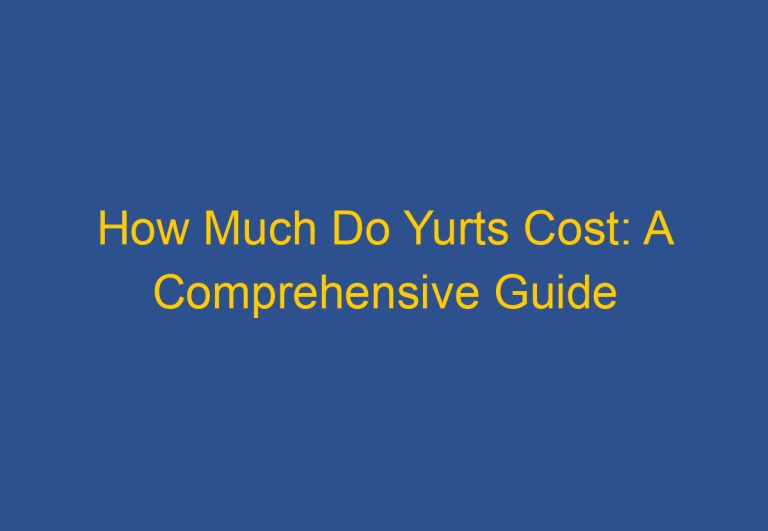 How Much Do Yurts Cost: A Comprehensive Guide