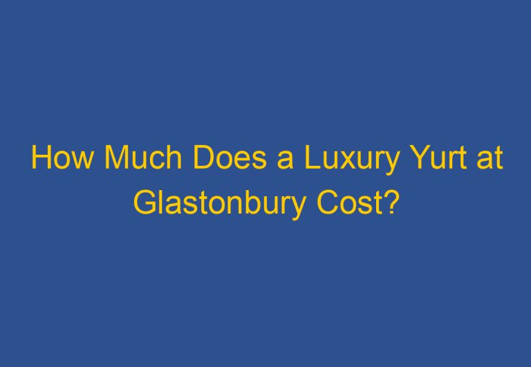 How Much Does a Luxury Yurt at Glastonbury Cost?