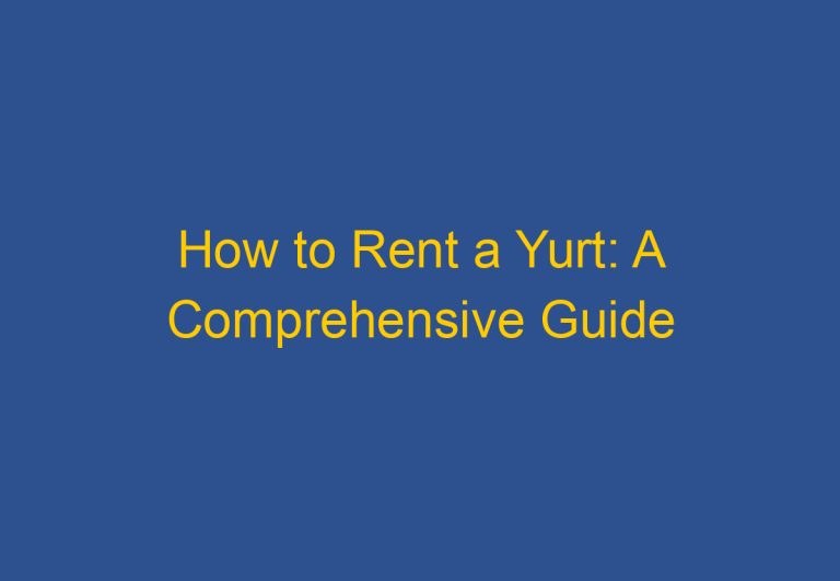 How to Rent a Yurt: A Comprehensive Guide