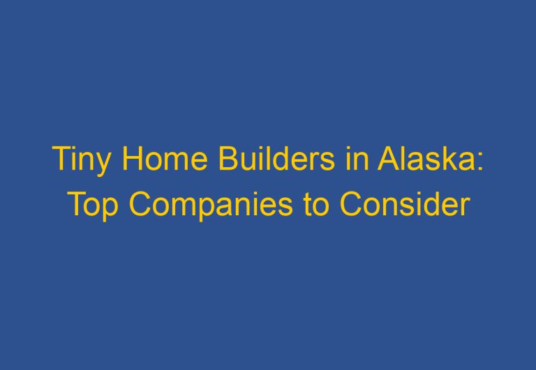 Tiny Home Builders in Alaska: Top Companies to Consider