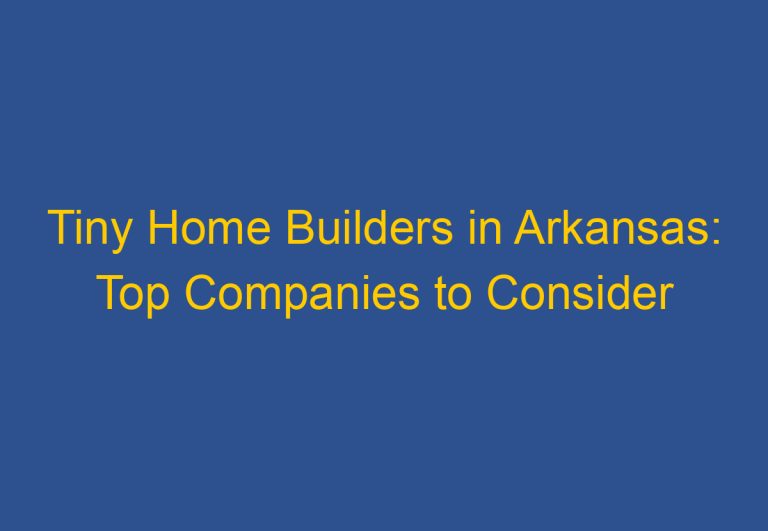 Tiny Home Builders in Arkansas: Top Companies to Consider