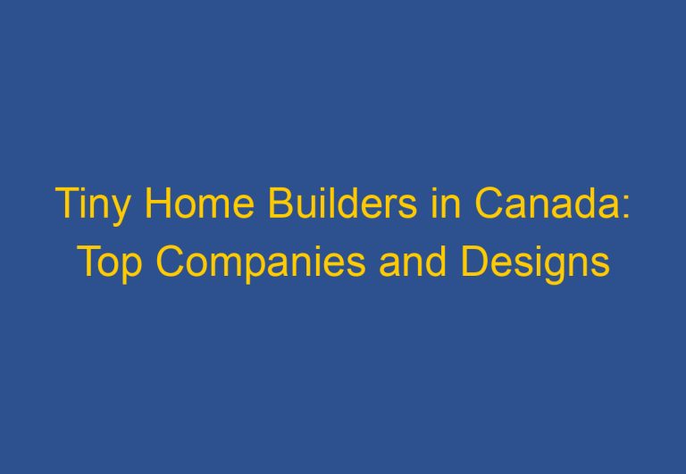 Tiny Home Builders in Canada: Top Companies and Designs