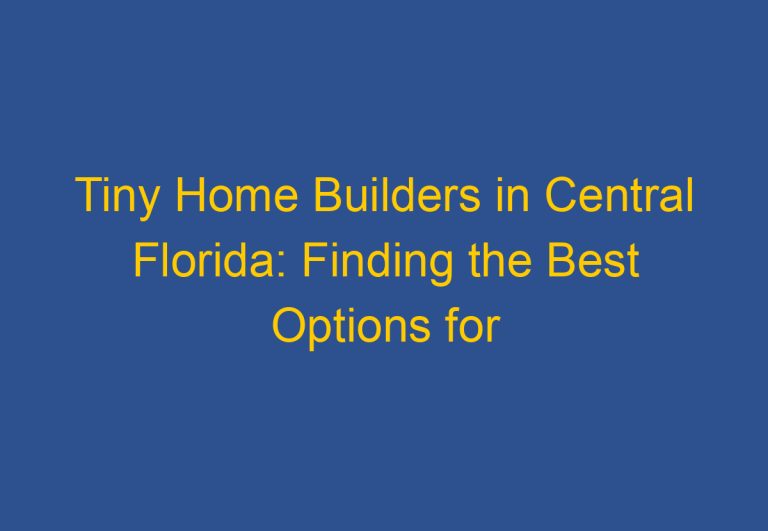 Tiny Home Builders in Central Florida: Finding the Best Options for Your Budget and Needs