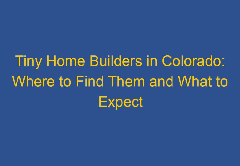 Tiny Home Builders in Colorado: Where to Find Them and What to Expect