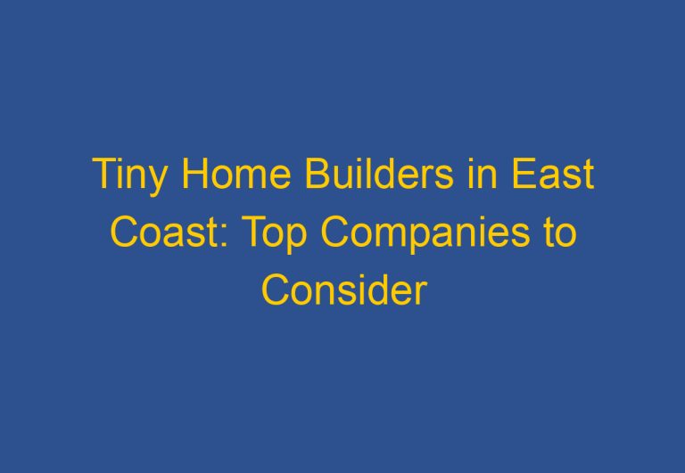 Tiny Home Builders in East Coast: Top Companies to Consider