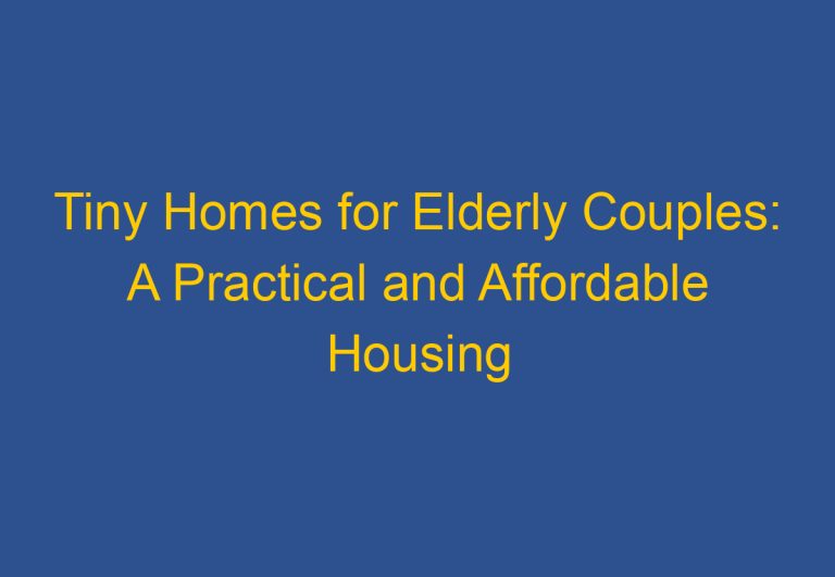 Tiny Homes for Elderly Couples: A Practical and Affordable Housing Solution
