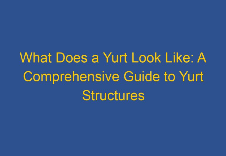 What Does a Yurt Look Like: A Comprehensive Guide to Yurt Structures