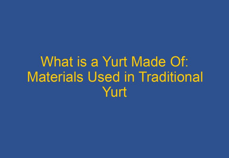 What is a Yurt Made Of: Materials Used in Traditional Yurt Construction