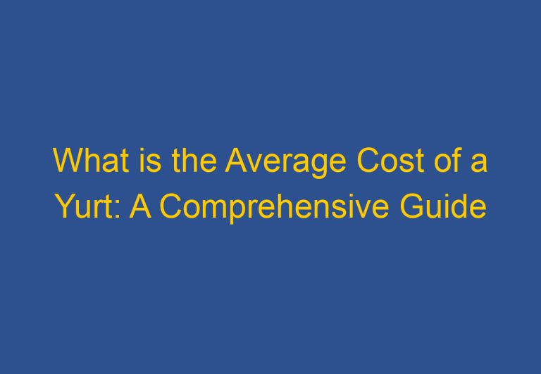 What is the Average Cost of a Yurt: A Comprehensive Guide