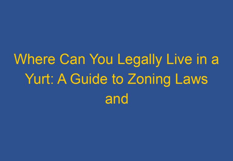 Where Can You Legally Live in a Yurt: A Guide to Zoning Laws and Regulations