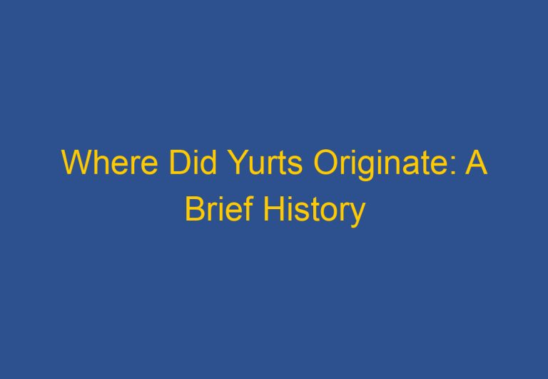 Where Did Yurts Originate: A Brief History