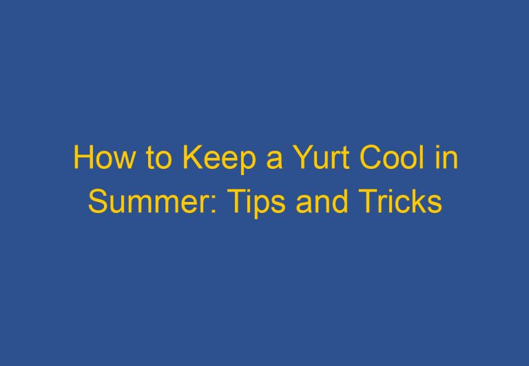 How to Keep a Yurt Cool in Summer: Tips and Tricks
